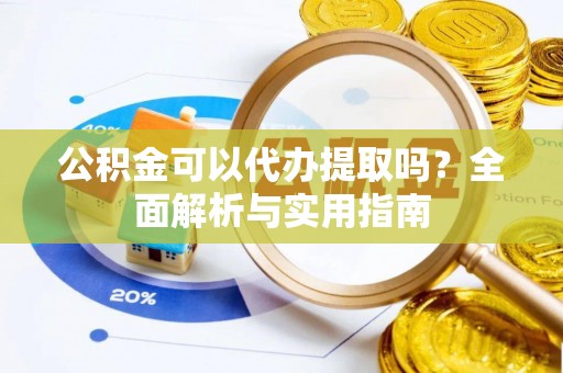 栾城公积金可以代办提取吗？全面解析与实用指南