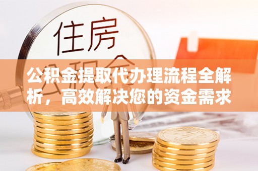 栾城公积金提取代办理流程全解析，高效解决您的资金需求