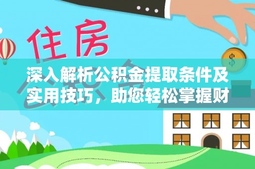 栾城深入解析公积金提取条件及实用技巧，助您轻松掌握财富管理