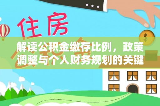 栾城解读公积金缴存比例，政策调整与个人财务规划的关键点