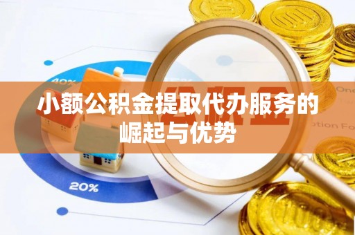 栾城小额公积金提取代办服务的崛起与优势