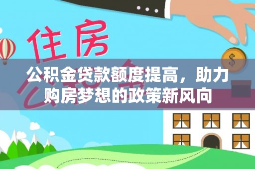 栾城公积金贷款额度提高，助力购房梦想的政策新风向