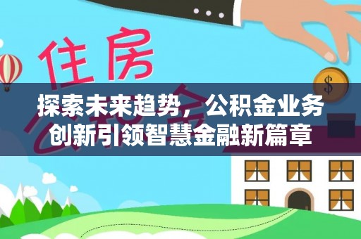 栾城探索未来趋势，公积金业务创新引领智慧金融新篇章