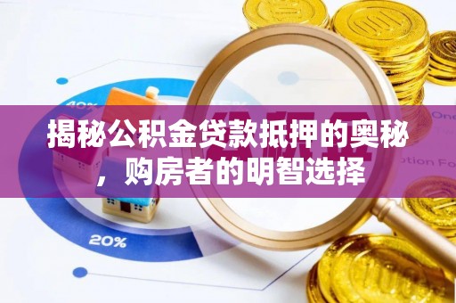 栾城揭秘公积金贷款抵押的奥秘，购房者的明智选择