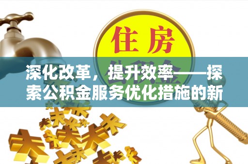 栾城深化改革，提升效率——探索公积金服务优化措施的新路径