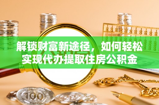 栾城解锁财富新途径，如何轻松实现代办提取住房公积金