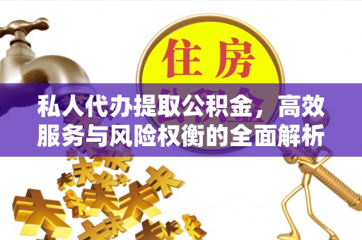 栾城私人代办提取公积金，高效服务与风险权衡的全面解析