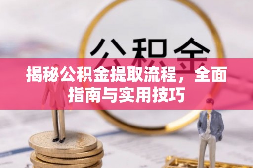 栾城揭秘公积金提取流程，全面指南与实用技巧