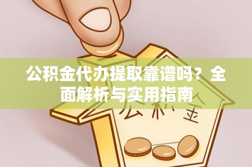 栾城公积金代办提取靠谱吗？全面解析与实用指南
