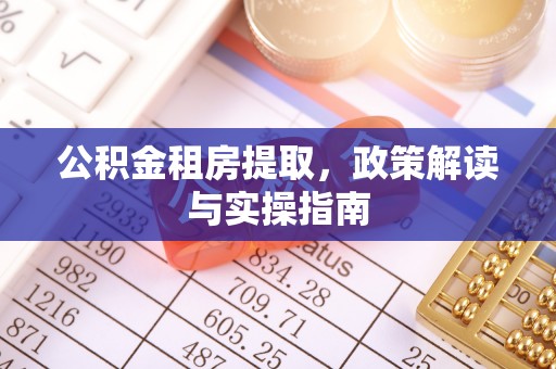 栾城公积金租房提取，政策解读与实操指南