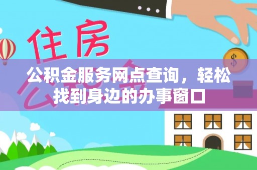栾城公积金服务网点查询，轻松找到身边的办事窗口